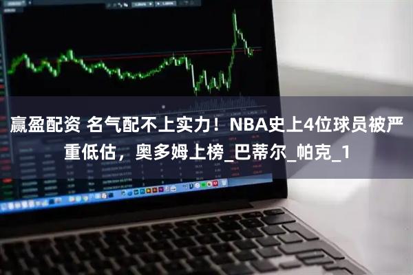 赢盈配资 名气配不上实力！NBA史上4位球员被严重低估，奥多姆上榜_巴蒂尔_帕克_1